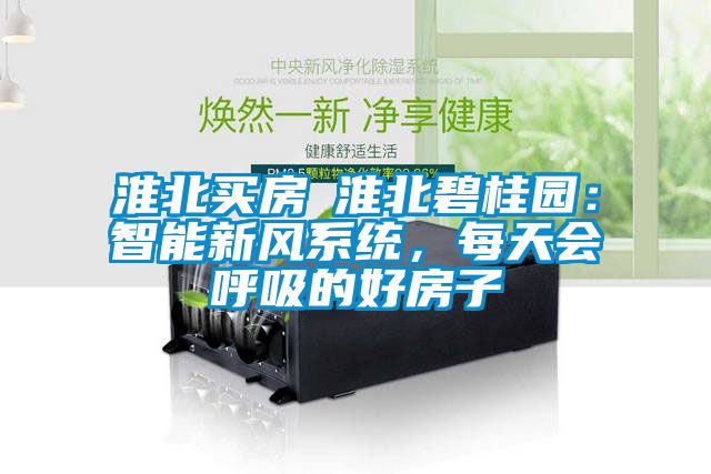 淮北買房│淮北碧桂園：智能新風(fēng)系統(tǒng)，每天會(huì)呼吸的好房子
