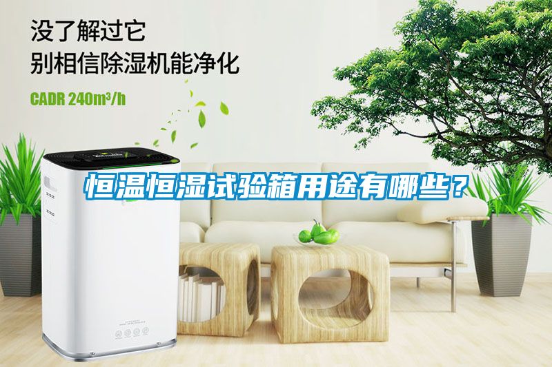 恒溫恒濕試驗(yàn)箱用途有哪些？