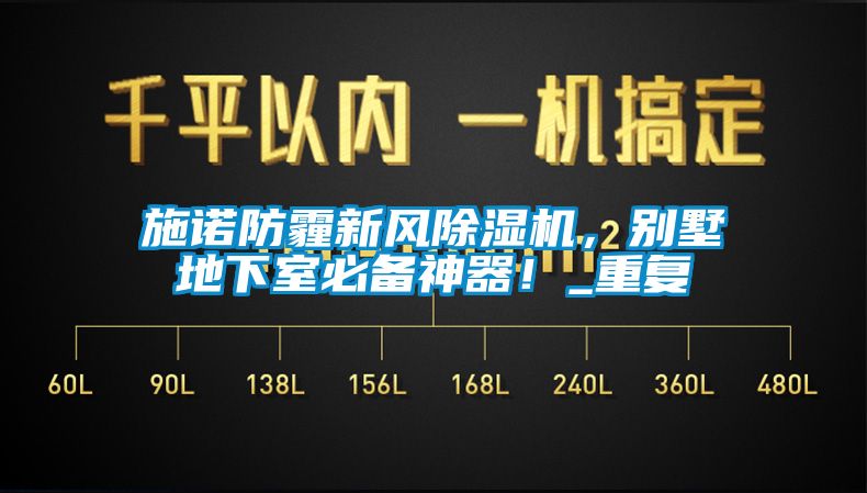施諾防霾新風(fēng)除濕機(jī)，別墅地下室必備神器！_重復(fù)
