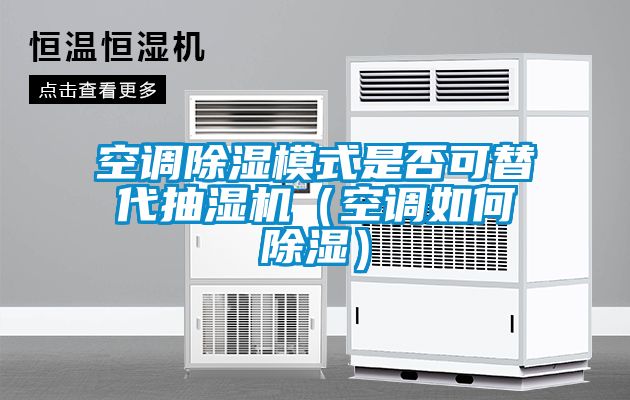 空調(diào)除濕模式是否可替代抽濕機(jī)（空調(diào)如何除濕）