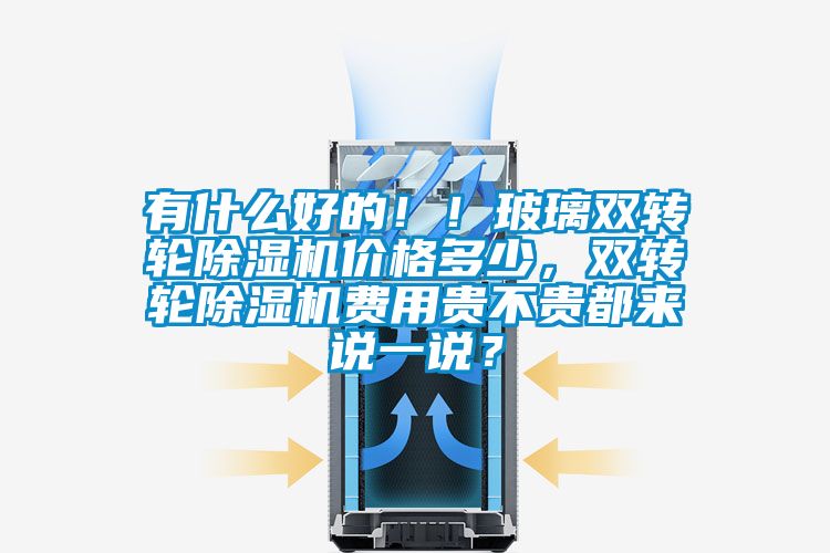 有什么好的！！玻璃雙轉(zhuǎn)輪除濕機(jī)價(jià)格多少，雙轉(zhuǎn)輪除濕機(jī)費(fèi)用貴不貴都來說一說？