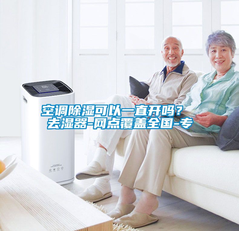 空調除濕可以一直開嗎？ 去濕器-網(wǎng)點覆蓋全國-專