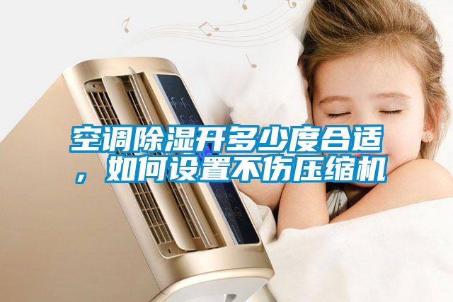 空調(diào)除濕開(kāi)多少度合適，如何設(shè)置不傷壓縮機(jī)