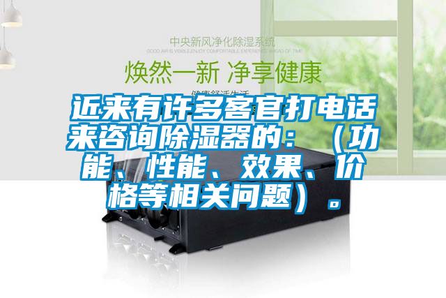 近來有許多客官打電話來咨詢除濕器的：（功能、性能、效果、價格等相關(guān)問題）。