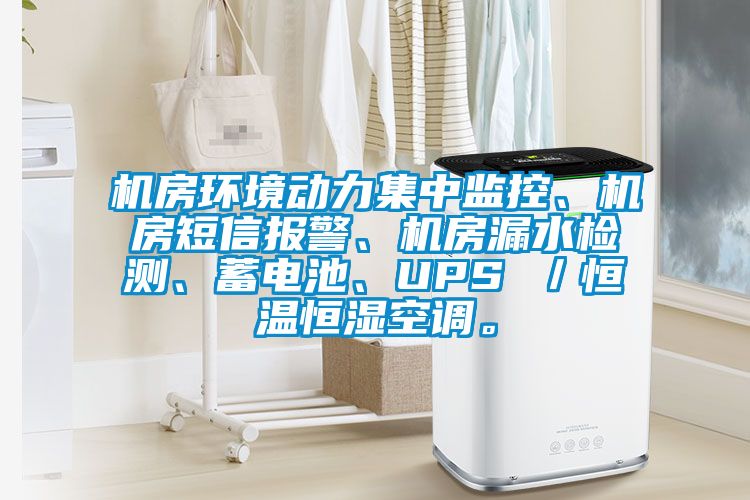 機房環(huán)境動力集中監(jiān)控、機房短信報警、機房漏水檢測、蓄電池、UPS ／恒溫恒濕空調(diào)。