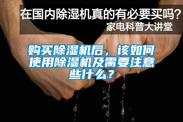 購買除濕機后，該如何使用除濕機及需要注意些什么？