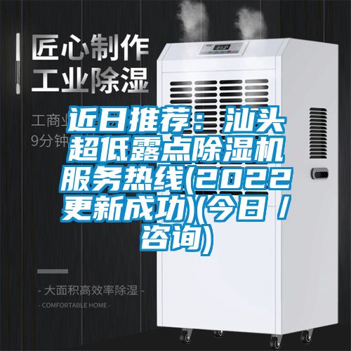 近日推薦：汕頭超低露點除濕機(jī)服務(wù)熱線(2022更新成功)(今日／咨詢)