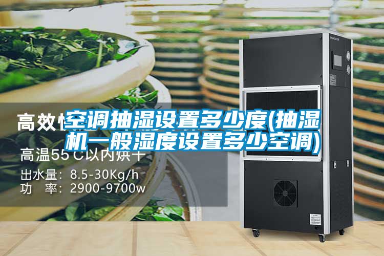 空調(diào)抽濕設置多少度(抽濕機一般濕度設置多少空調(diào))