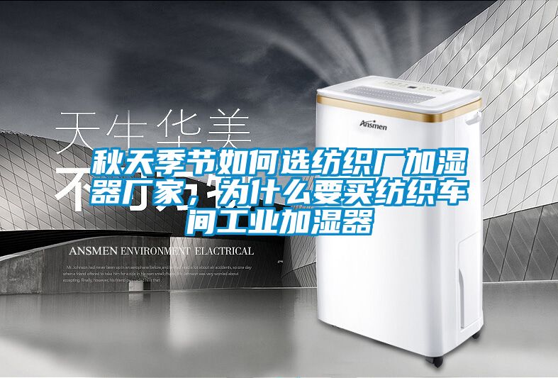 秋天季節(jié)如何選紡織廠加濕器廠家，為什么要買紡織車間工業(yè)加濕器