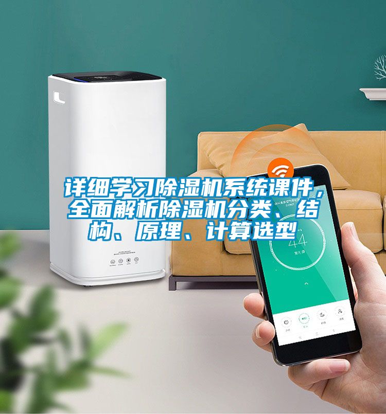 詳細學(xué)習(xí)除濕機系統(tǒng)課件，全面解析除濕機分類、結(jié)構(gòu)、原理、計算選型