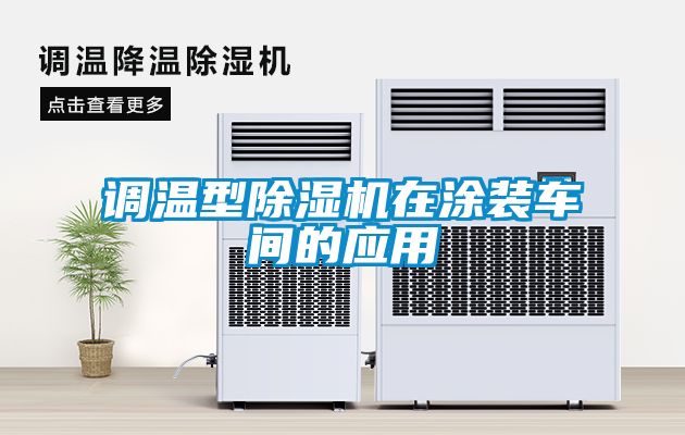 調(diào)溫型除濕機(jī)在涂裝車(chē)間的應(yīng)用