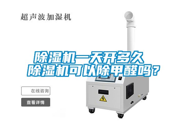除濕機(jī)一天開(kāi)多久 除濕機(jī)可以除甲醛嗎？