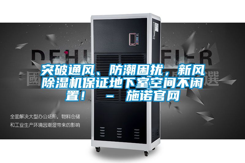 突破通風(fēng)、防潮困擾，新風(fēng)除濕機保證地下室空間不閑置！ – 施諾官網(wǎng)
