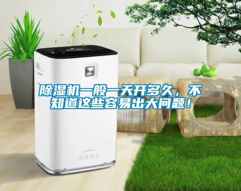除濕機(jī)一般一天開(kāi)多久，不知道這些容易出大問(wèn)題！