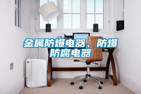 金屬防爆電器、防爆防腐電器