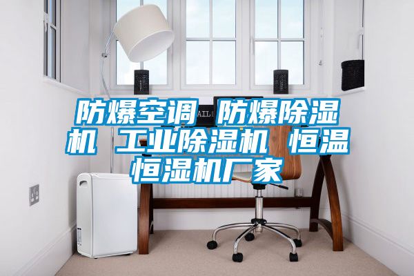 防爆空調(diào) 防爆除濕機(jī) 工業(yè)除濕機(jī) 恒溫恒濕機(jī)廠(chǎng)家