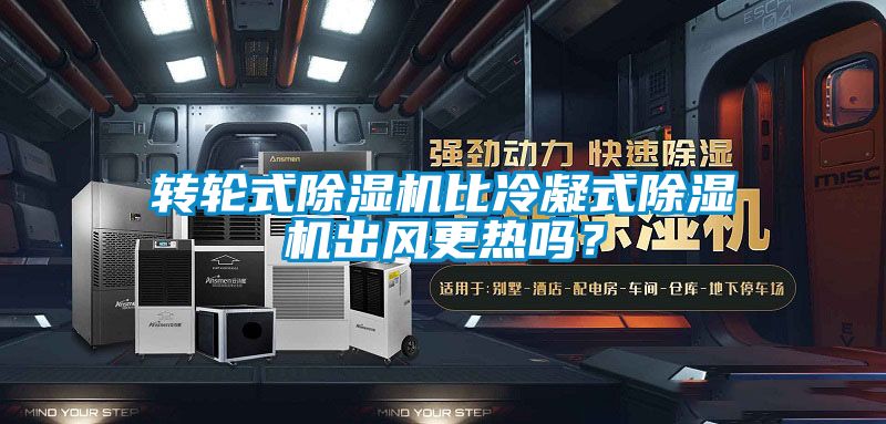 轉(zhuǎn)輪式除濕機比冷凝式除濕機出風(fēng)更熱嗎？