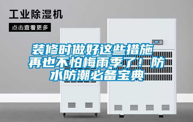 裝修時(shí)做好這些措施 再也不怕梅雨季了！防水防潮必備寶典