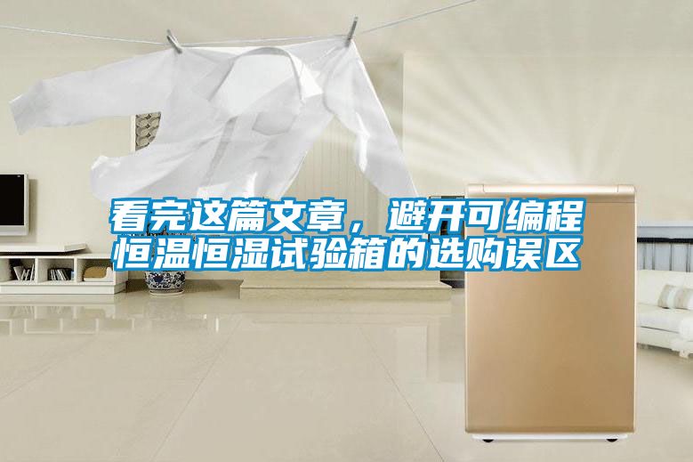 看完這篇文章，避開可編程恒溫恒濕試驗箱的選購誤區(qū)