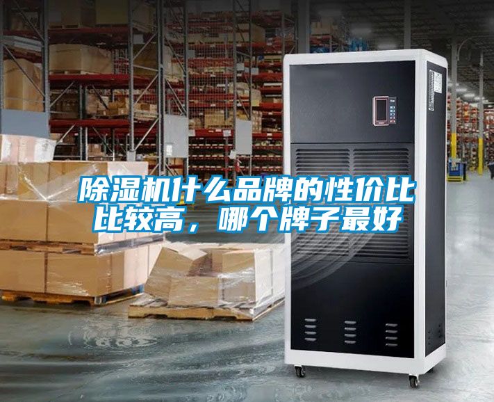 除濕機什么品牌的性價比比較高，哪個牌子最好