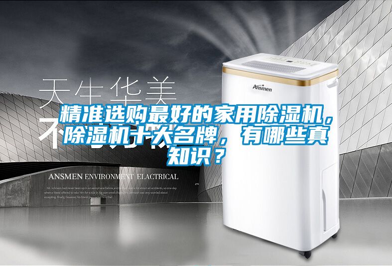 精準(zhǔn)選購最好的家用除濕機，除濕機十大名牌，有哪些真知識？