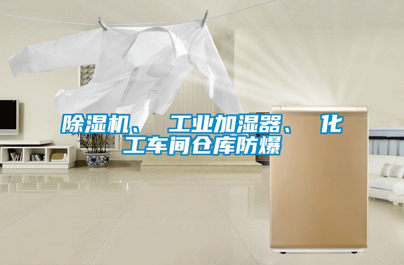 除濕機(jī)、 工業(yè)加濕器、 化工車間倉庫防爆