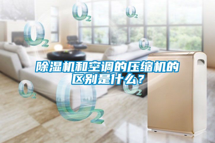 除濕機(jī)和空調(diào)的壓縮機(jī)的區(qū)別是什么？