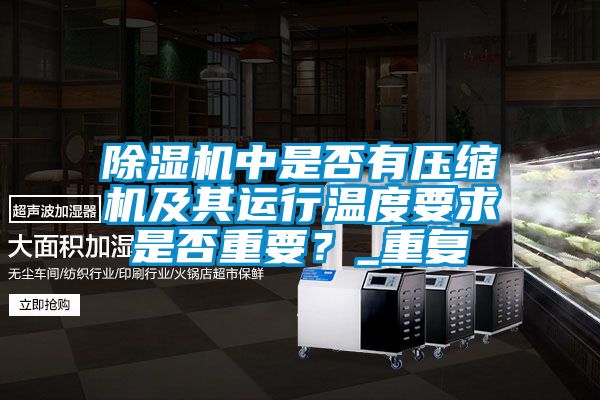 除濕機(jī)中是否有壓縮機(jī)及其運(yùn)行溫度要求是否重要？_重復(fù)