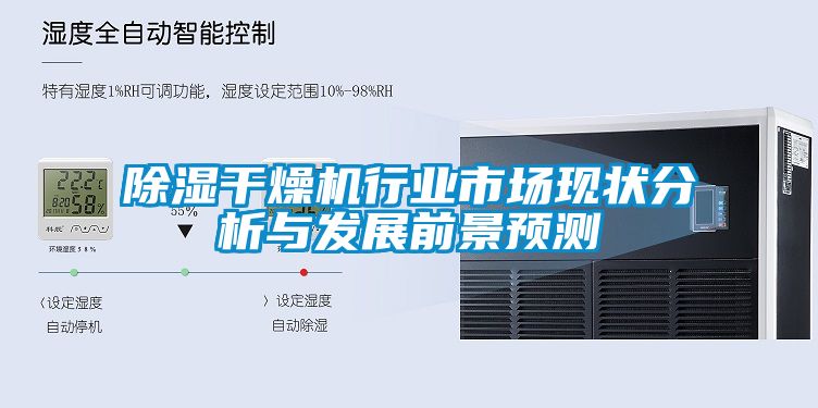 除濕干燥機(jī)行業(yè)市場現(xiàn)狀分析與發(fā)展前景預(yù)測(cè)