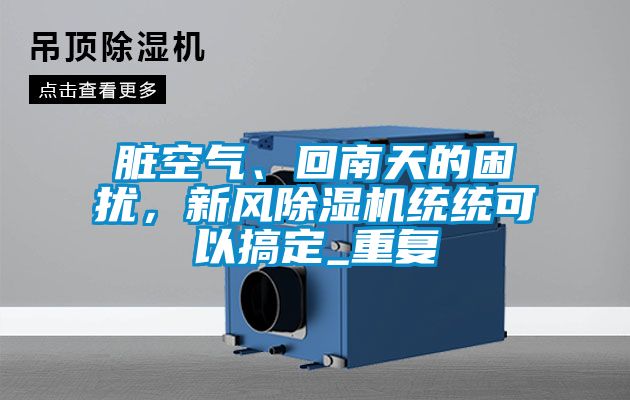 臟空氣、回南天的困擾，新風除濕機統(tǒng)統(tǒng)可以搞定_重復