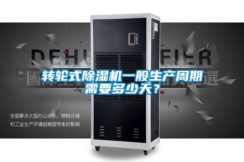 轉(zhuǎn)輪式除濕機一般生產(chǎn)周期需要多少天？