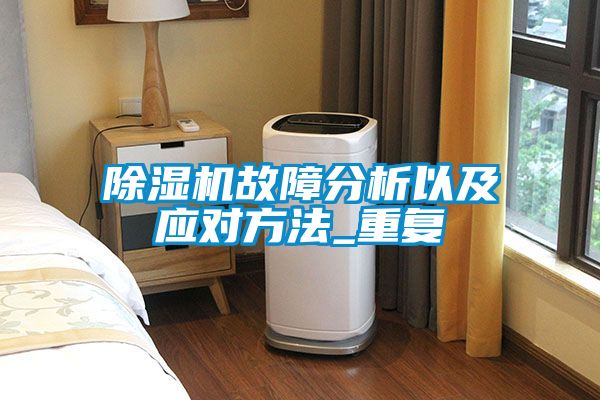 除濕機(jī)故障分析以及應(yīng)對方法_重復(fù)