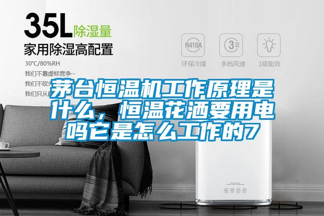 茅臺恒溫機(jī)工作原理是什么，恒溫花灑要用電嗎它是怎么工作的7