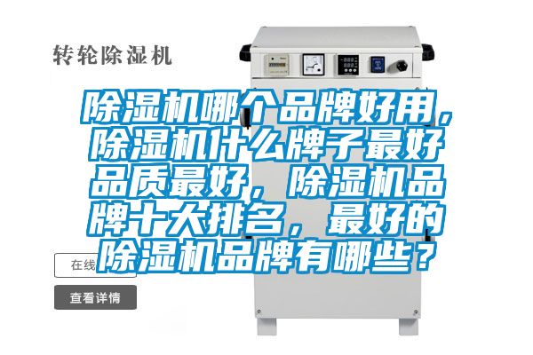 除濕機(jī)哪個品牌好用，除濕機(jī)什么牌子最好品質(zhì)最好，除濕機(jī)品牌十大排名，最好的除濕機(jī)品牌有哪些？
