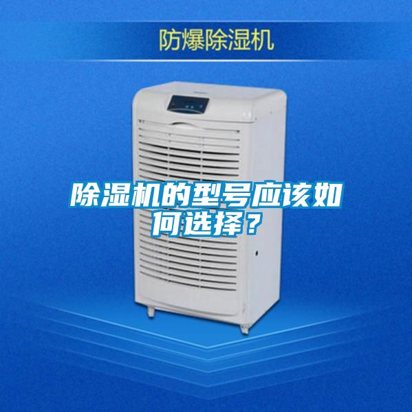 除濕機(jī)的型號(hào)應(yīng)該如何選擇？