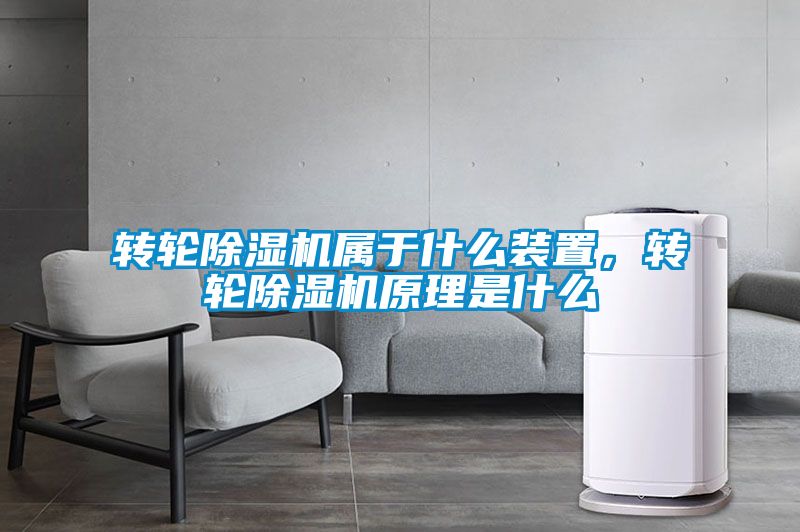轉(zhuǎn)輪除濕機(jī)屬于什么裝置，轉(zhuǎn)輪除濕機(jī)原理是什么
