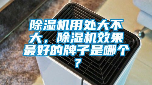除濕機(jī)用處大不大，除濕機(jī)效果最好的牌子是哪個(gè)？