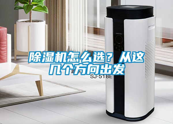 除濕機(jī)怎么選？從這幾個(gè)方向出發(fā)