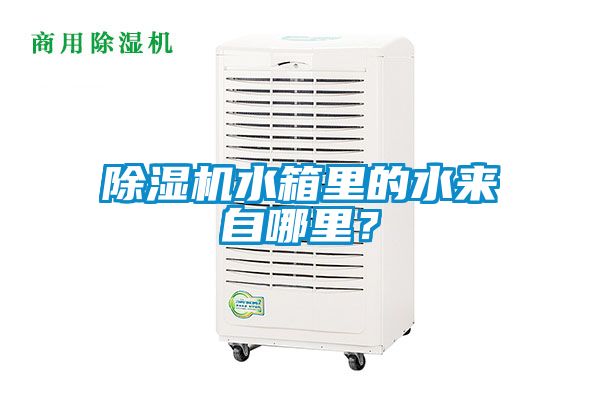 除濕機水箱里的水來自哪里？