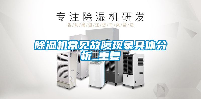 除濕機常見故障現(xiàn)象具體分析_重復