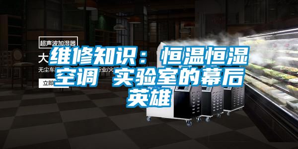 維修知識：恒溫恒濕空調(diào) 實(shí)驗(yàn)室的幕后英雄