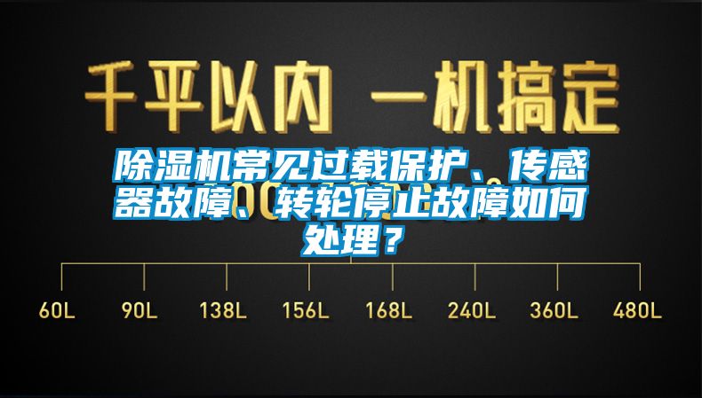 除濕機(jī)常見過載保護(hù)、傳感器故障、轉(zhuǎn)輪停止故障如何處理？