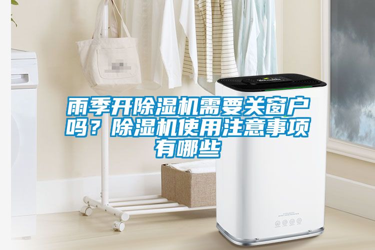 雨季開除濕機(jī)需要關(guān)窗戶嗎？除濕機(jī)使用注意事項(xiàng)有哪些