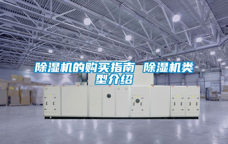 除濕機(jī)的購(gòu)買(mǎi)指南 除濕機(jī)類(lèi)型介紹