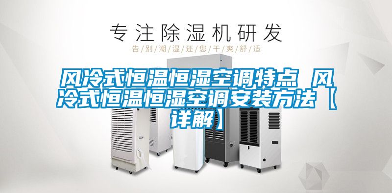 風(fēng)冷式恒溫恒濕空調(diào)特點 風(fēng)冷式恒溫恒濕空調(diào)安裝方法【詳解】