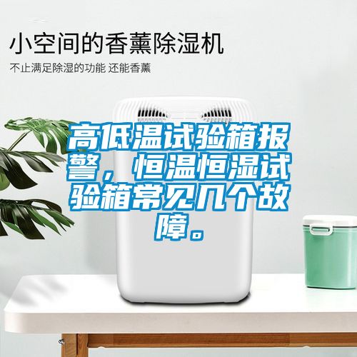 高低溫試驗箱報警，恒溫恒濕試驗箱常見幾個故障。