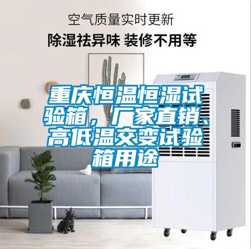 重慶恒溫恒濕試驗箱，廠家直銷、高低溫交變試驗箱用途