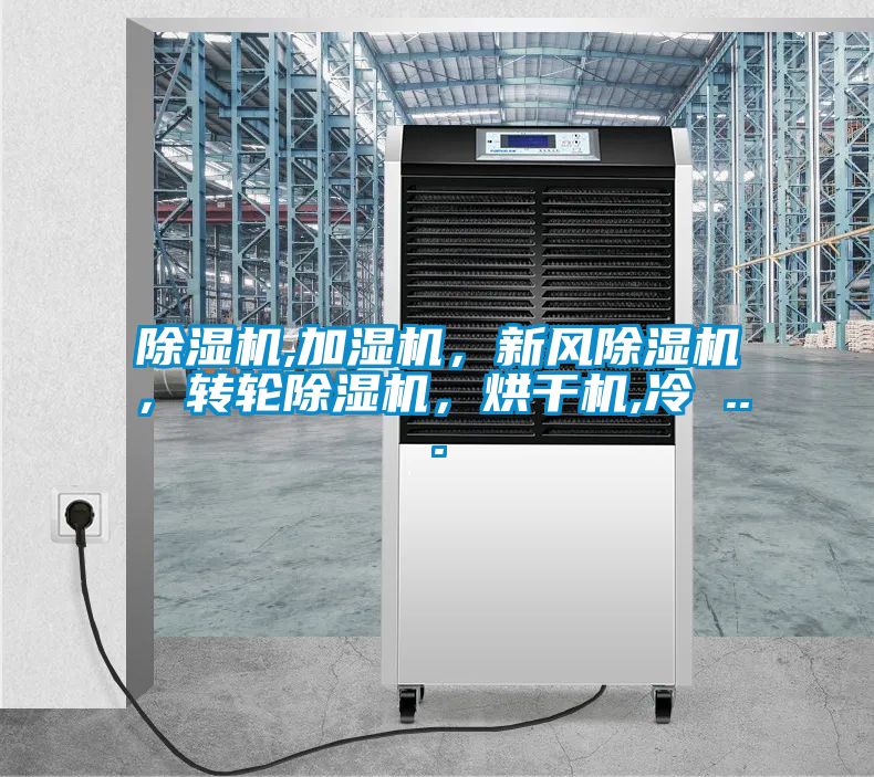 除濕機,加濕機，新風(fēng)除濕機，轉(zhuǎn)輪除濕機，烘干機,冷 ...