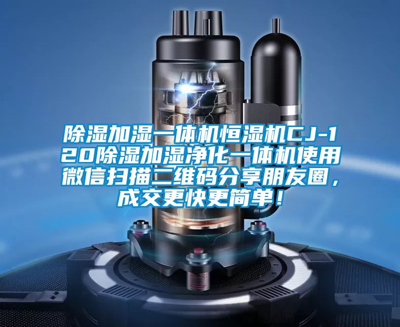 除濕加濕一體機(jī)恒濕機(jī)CJ-120除濕加濕凈化一體機(jī)使用微信掃描二維碼分享朋友圈，成交更快更簡(jiǎn)單！