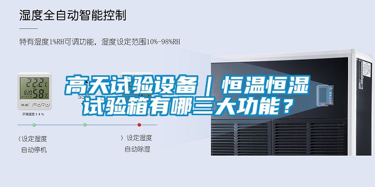 高天試驗(yàn)設(shè)備｜恒溫恒濕試驗(yàn)箱有哪三大功能？